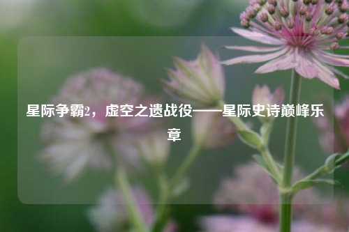 星际争霸2，虚空之遗战役——星际史诗巅峰乐章