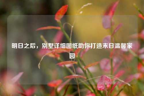 明日之后，别墅详细图纸助你打造末日温馨家园